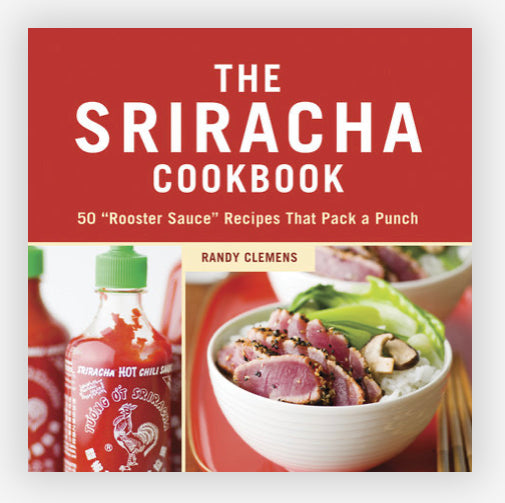 The Sriracha Cookbook: 50 "ROOSTER SAUCE" RECIPES THAT PACK A PUNCH